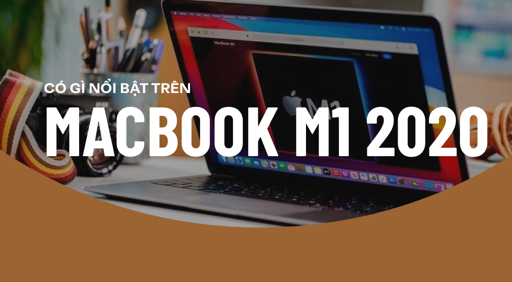 MacBook M1 2020 có gì nổi bật? Có nên mua MacBook M1 2020 hay không?